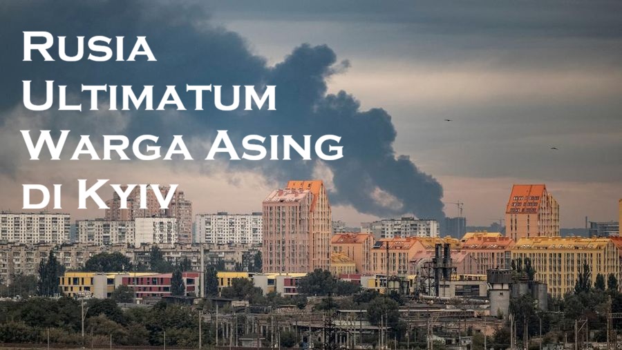 Rusia Ultimatum Warga Asing di Kyiv